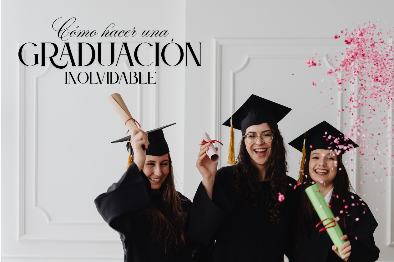 Cómo hacer una graduación inolvidable: ideas y detalles para celebrar por todo lo alto